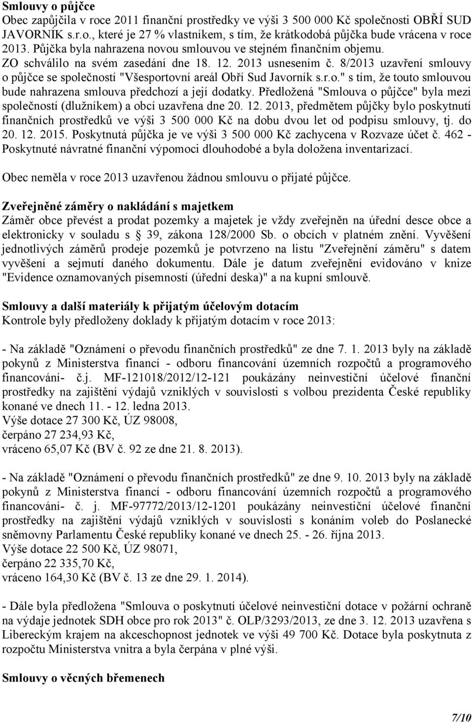 8/2013 uzavření smlouvy o půjčce se společností "Všesportovní areál Obří Sud Javorník s.r.o." s tím, že touto smlouvou bude nahrazena smlouva předchozí a její dodatky.