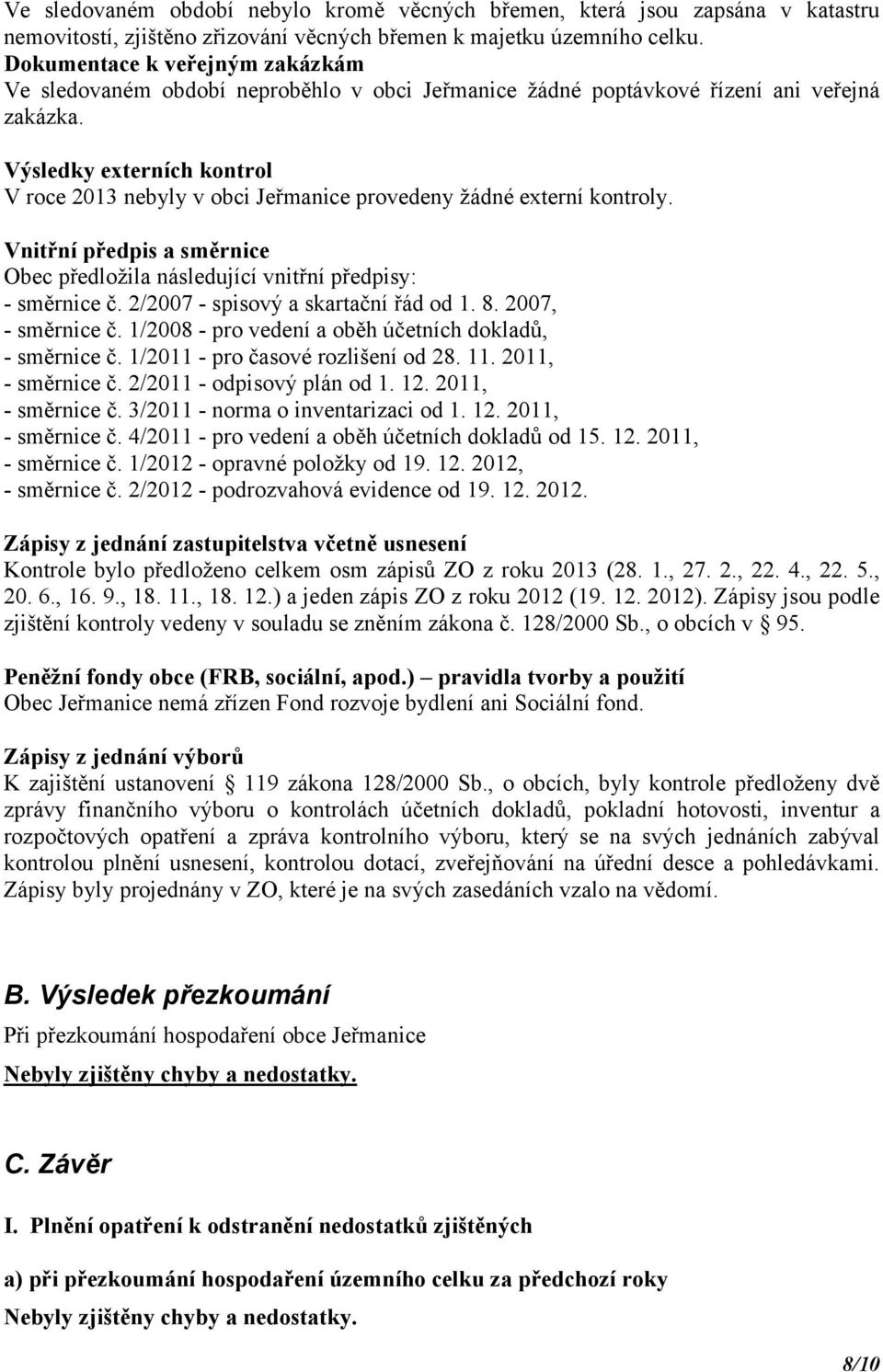 Výsledky externích kontrol V roce 2013 nebyly v obci Jeřmanice provedeny žádné externí kontroly. Vnitřní předpis a směrnice Obec předložila následující vnitřní předpisy: - směrnice č.