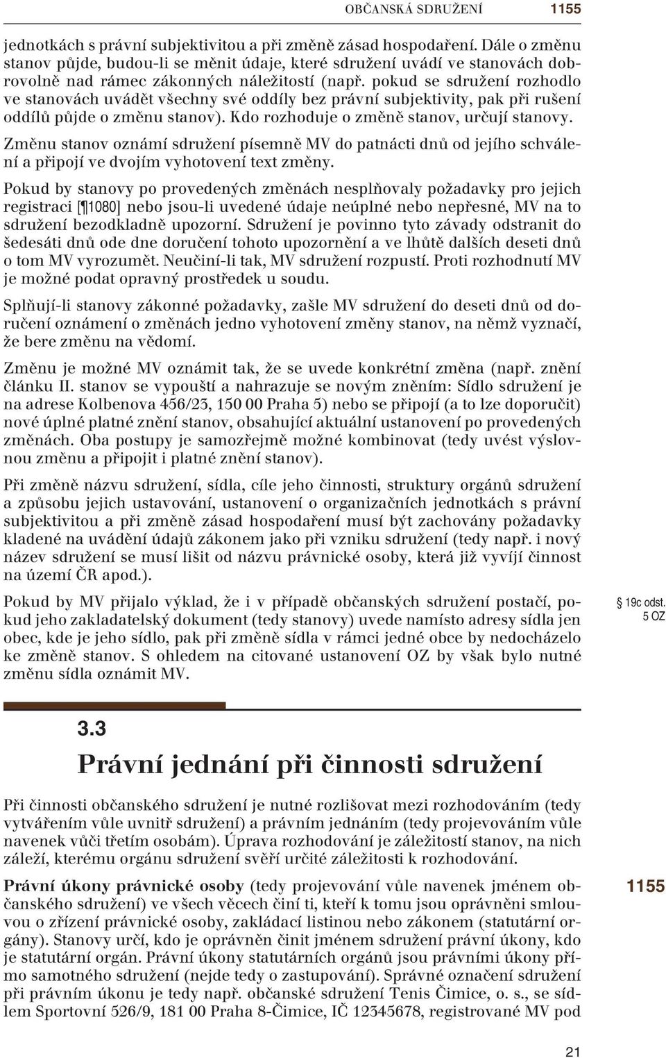 pokud se sdružení rozhodlo ve stanovách uvádět všechny své oddíly bez právní subjektivity, pak při rušení oddílů půjde o změnu stanov). Kdo rozhoduje o změně stanov, určují stanovy.