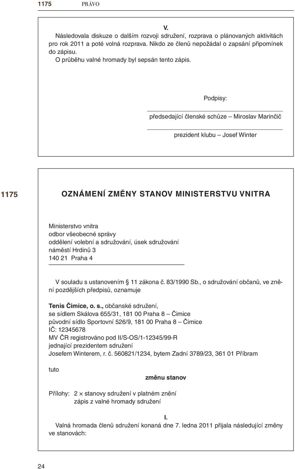 Podpisy: předsedající členské schůze Miroslav Marinčič prezident klubu Josef Winter 1175 Oznámení změny stanov Ministerstvu vnitra Ministerstvo vnitra odbor všeobecné správy oddělení volební a