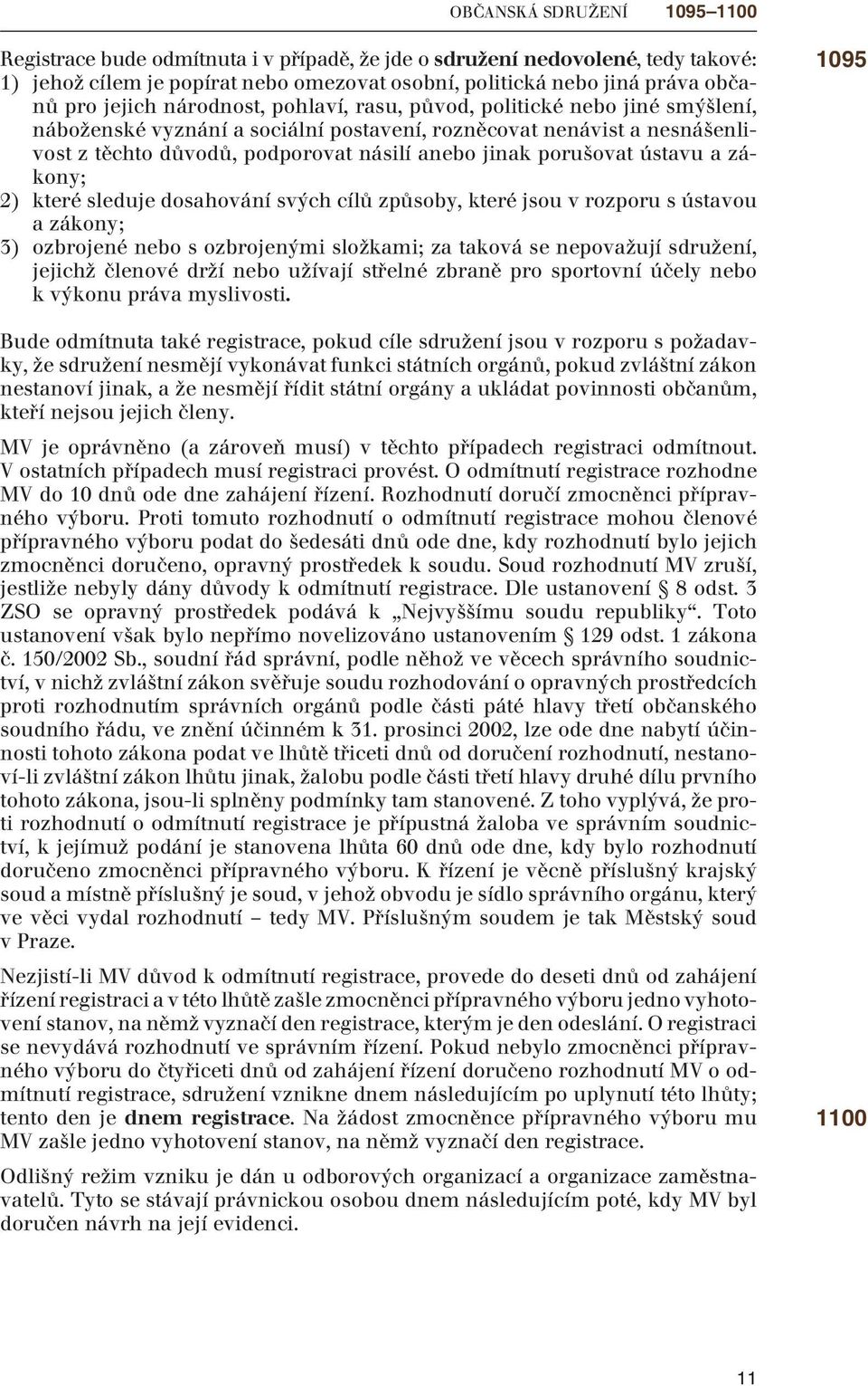 porušovat ústavu a zákony; 2) které sleduje dosahování svých cílů způsoby, které jsou v rozporu s ústavou a zákony; 3) ozbrojené nebo s ozbrojenými složkami; za taková se nepovažují sdružení, jejichž