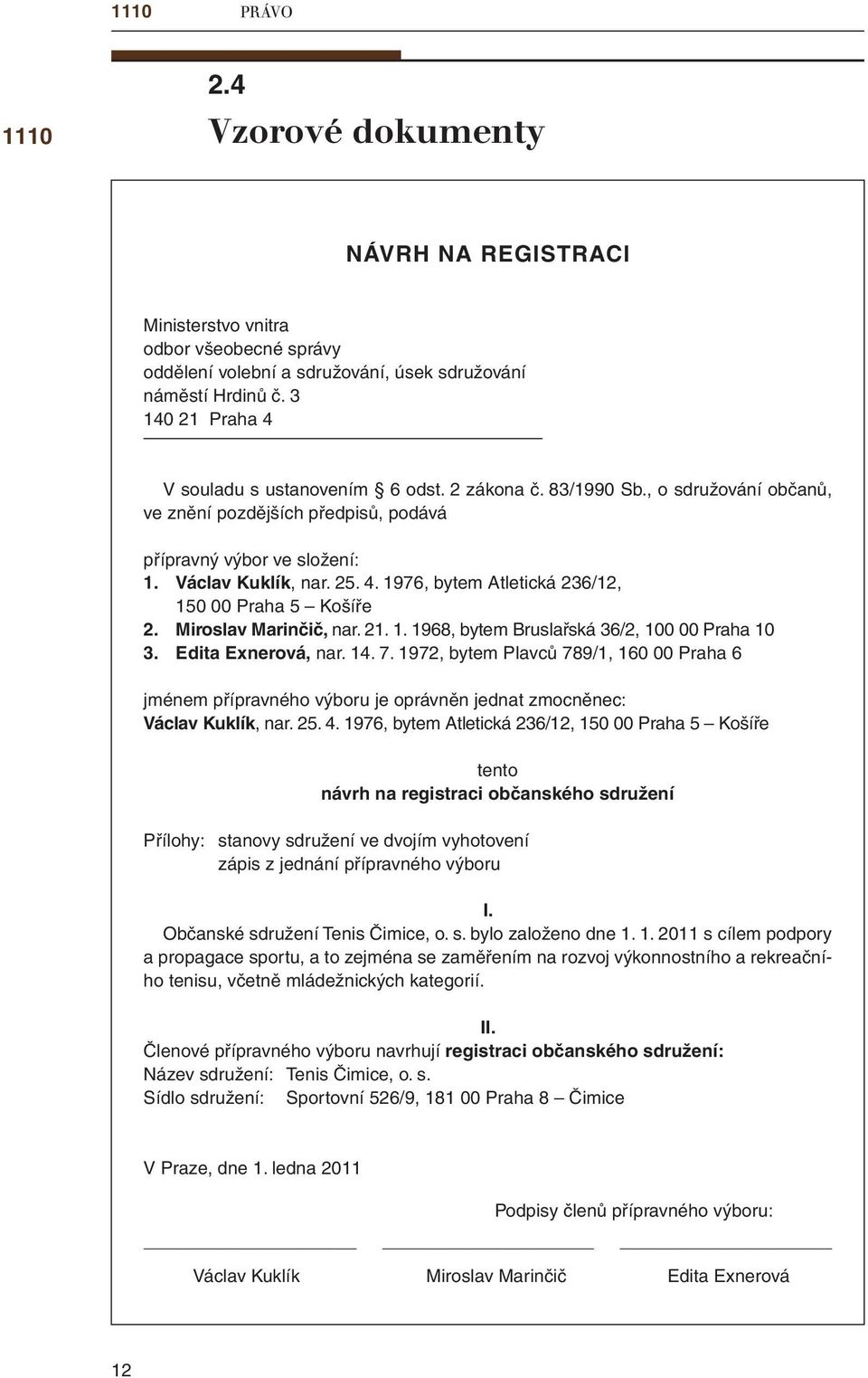 Miroslav Marinčič, nar. 21. 1. 1968, bytem Bruslařská 36/2, 100 00 Praha 10 3. Edita Exnerová, nar. 14. 7.