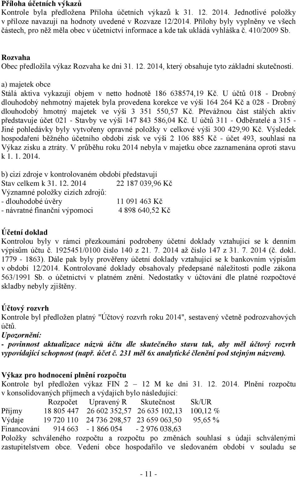 2014, který obsahuje tyto základní skutečnosti. a) majetek obce Stálá aktiva vykazují objem v netto hodnotě 186 638574,19 Kč.