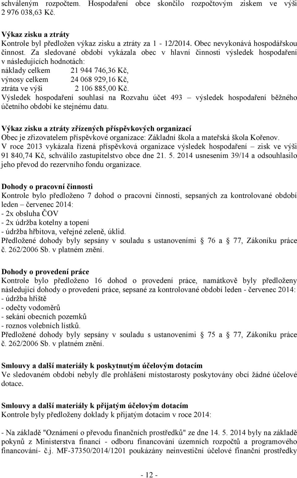 Za sledované období vykázala obec v hlavní činnosti výsledek hospodaření v následujících hodnotách: náklady celkem 21 944 746,36 Kč, výnosy celkem 24 068 929,16 Kč, ztráta ve výši 2 106 885,00 Kč.