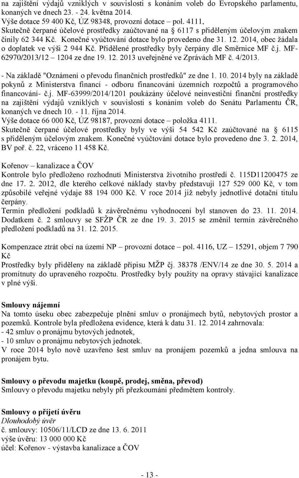 2014, obec žádala o doplatek ve výši 2 944 Kč. Přidělené prostředky byly čerpány dle Směrnice MF č.j. MF- 62970/2013/12 1204 ze dne 19. 12. 2013 uveřejněné ve Zprávách MF č. 4/2013.