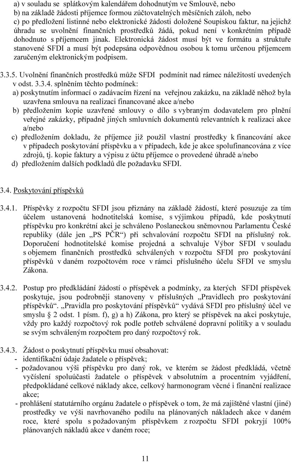 Elektronická žádost musí být ve formátu a struktuře stanovené SFDI a musí být podepsána odpovědnou osobou k tomu určenou příjemcem zaručeným elektronickým podpisem. 3.3.5.