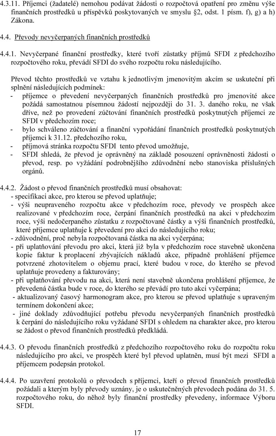 Převod těchto prostředků ve vztahu k jednotlivým jmenovitým akcím se uskuteční při splnění následujících podmínek: - příjemce o převedení nevyčerpaných finančních prostředků pro jmenovité akce požádá
