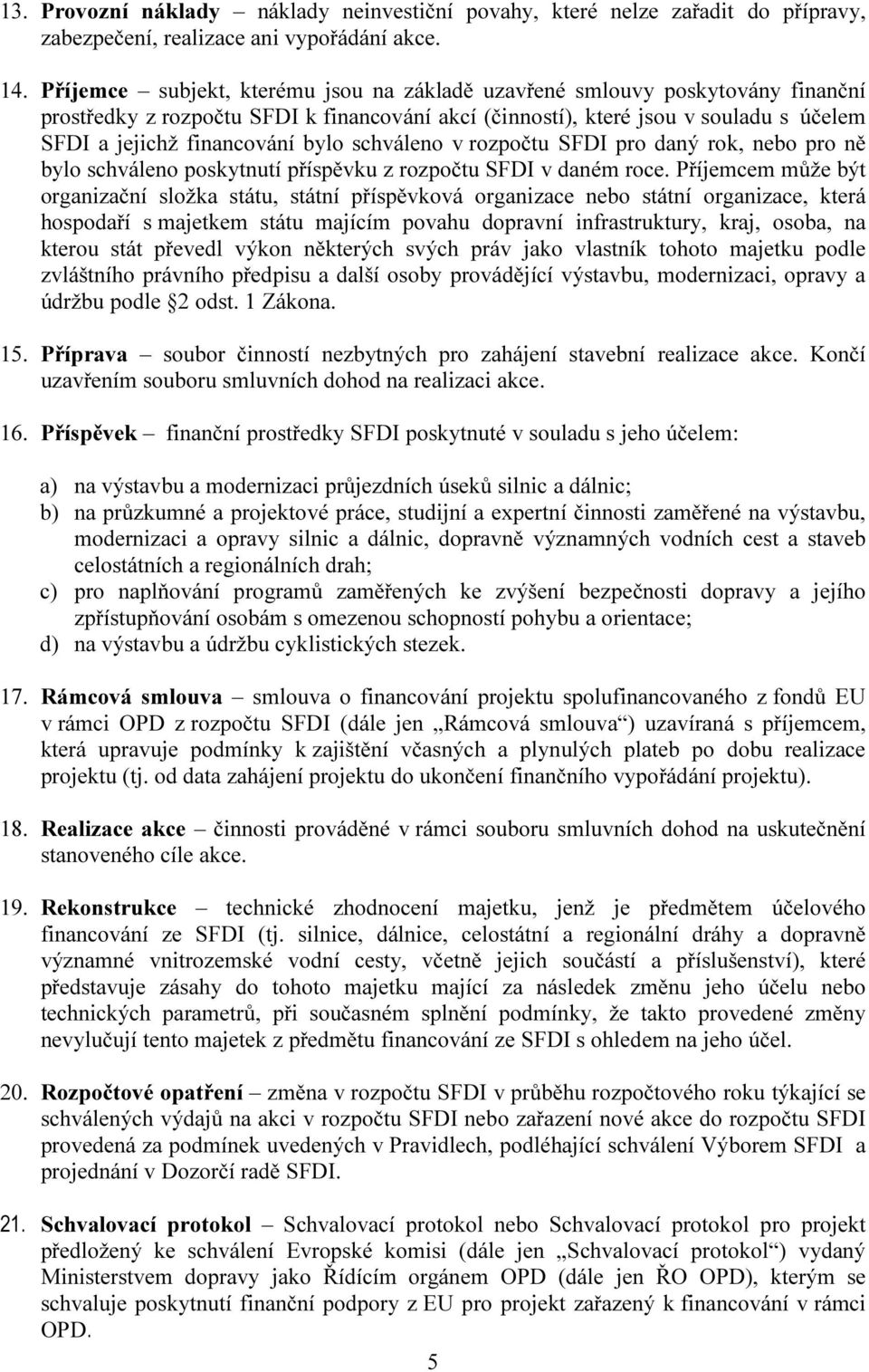 schváleno v rozpočtu SFDI pro daný rok, nebo pro ně bylo schváleno poskytnutí příspěvku z rozpočtu SFDI v daném roce.