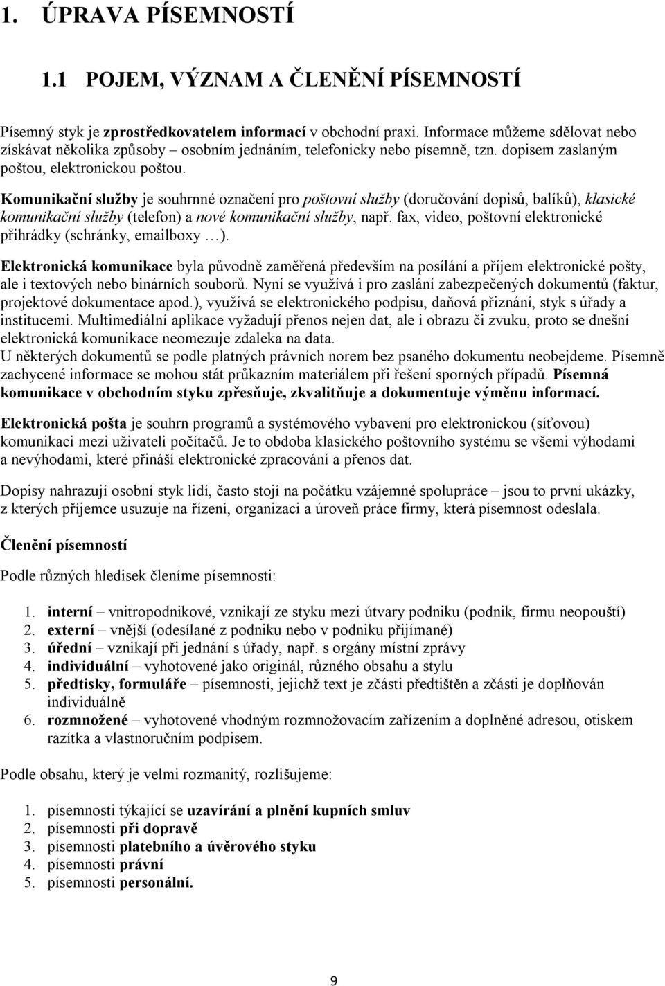 Komunikační služby je souhrnné označení pro poštovní služby (doručování dopisů, balíků), klasické komunikační služby (telefon) a nové komunikační služby, např.