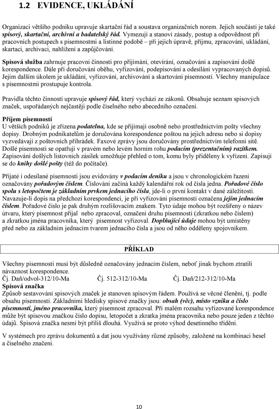 Spisová služba zahrnuje pracovní činnosti pro přijímání, otevírání, označování a zapisování došlé korespondence. Dále při doručování oběhu, vyřizování, podepisování a odesílání vypracovaných dopisů.