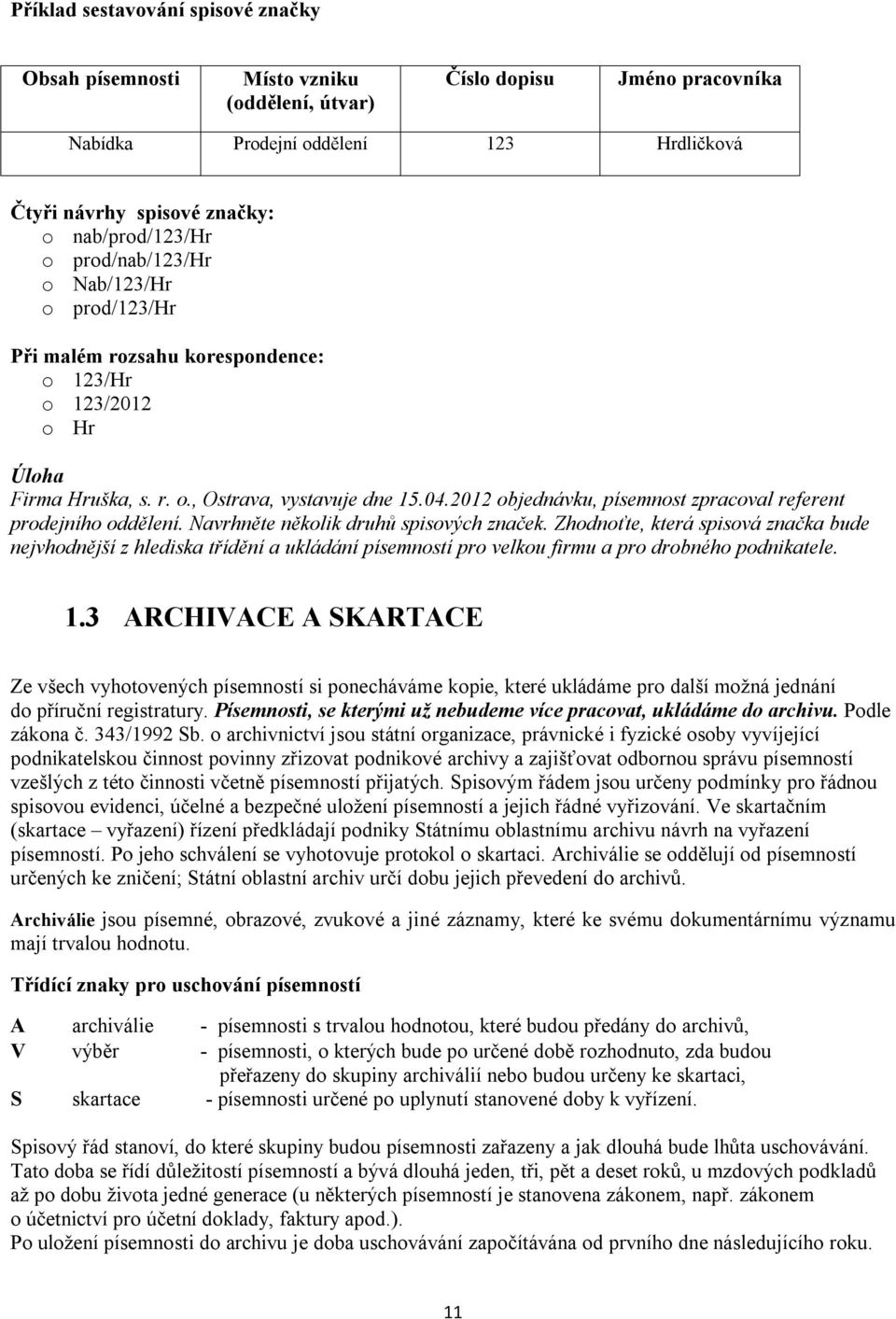 2012 objednávku, písemnost zpracoval referent prodejního oddělení. Navrhněte několik druhů spisových značek.