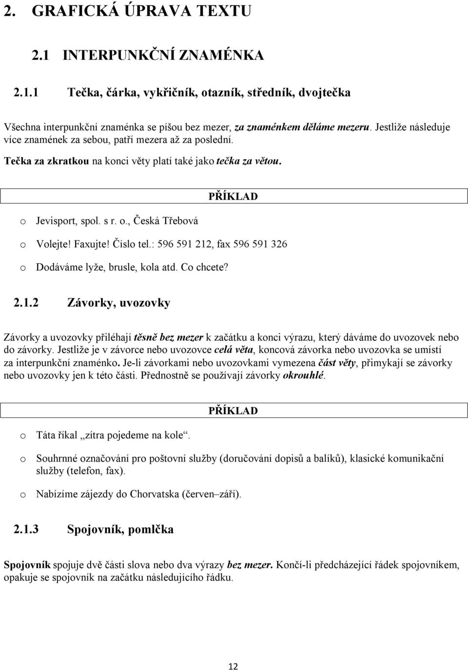 Faxujte! Číslo tel.: 596 591 212, fax 596 591 326 o Dodáváme lyže, brusle, kola atd. Co chcete? 2.1.2 Závorky, uvozovky Závorky a uvozovky přiléhají těsně bez mezer k začátku a konci výrazu, který dáváme do uvozovek nebo do závorky.