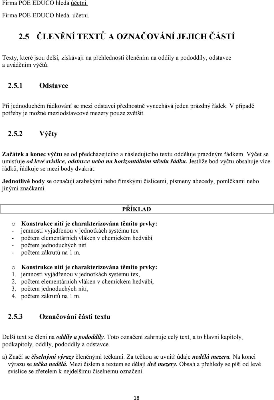 V případě potřeby je možné meziodstavcové mezery pouze zvětšit. 2.5.2 Výčty Začátek a konec výčtu se od předcházejícího a následujícího textu odděluje prázdným řádkem.