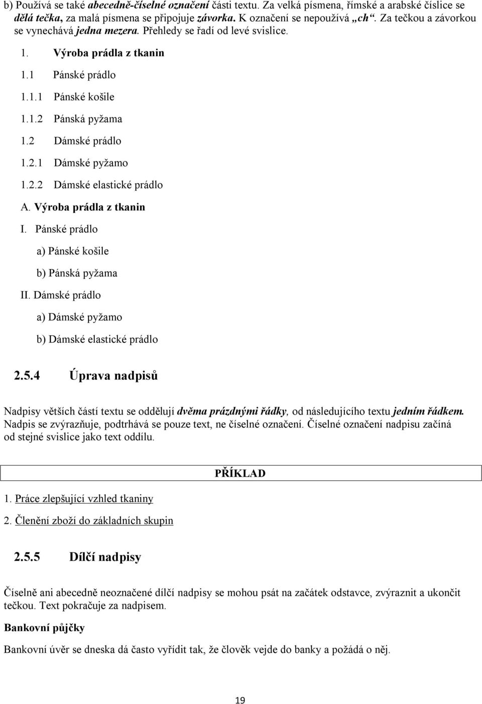 2.2 Dámské elastické prádlo A. Výroba prádla z tkanin I. Pánské prádlo a) Pánské košile b) Pánská pyžama II. Dámské prádlo a) Dámské pyžamo b) Dámské elastické prádlo 2.5.