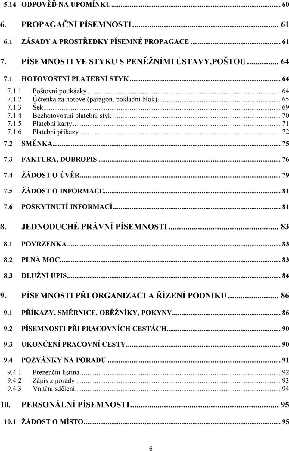 3 FAKTURA, DOBROPIS... 76 7.4 ŽÁDOST O ÚVĚR... 79 7.5 ŽÁDOST O INFORMACE... 81 7.6 POSKYTNUTÍ INFORMACÍ... 81 8. JEDNODUCHÉ PRÁVNÍ PÍSEMNOSTI... 83 8.1 POVRZENKA... 83 8.2 PLNÁ MOC... 83 8.3 DLUŽNÍ ÚPIS.