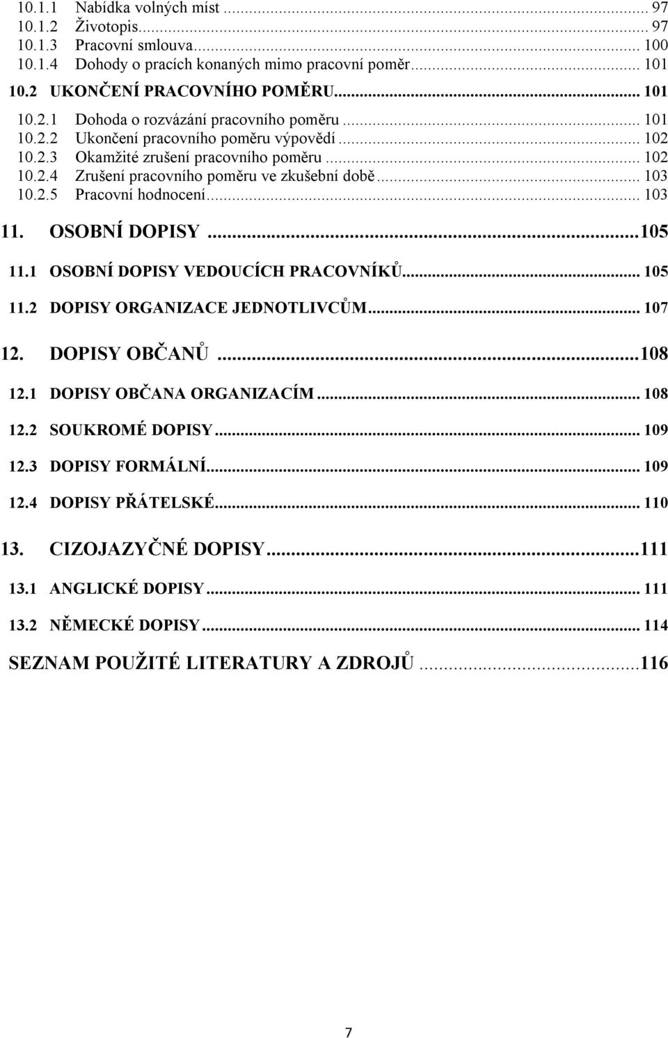 OSOBNÍ DOPISY...105 11.1 OSOBNÍ DOPISY VEDOUCÍCH PRACOVNÍKŮ... 105 11.2 DOPISY ORGANIZACE JEDNOTLIVCŮM... 107 12. DOPISY OBČANŮ...108 12.1 DOPISY OBČANA ORGANIZACÍM... 108 12.2 SOUKROMÉ DOPISY.