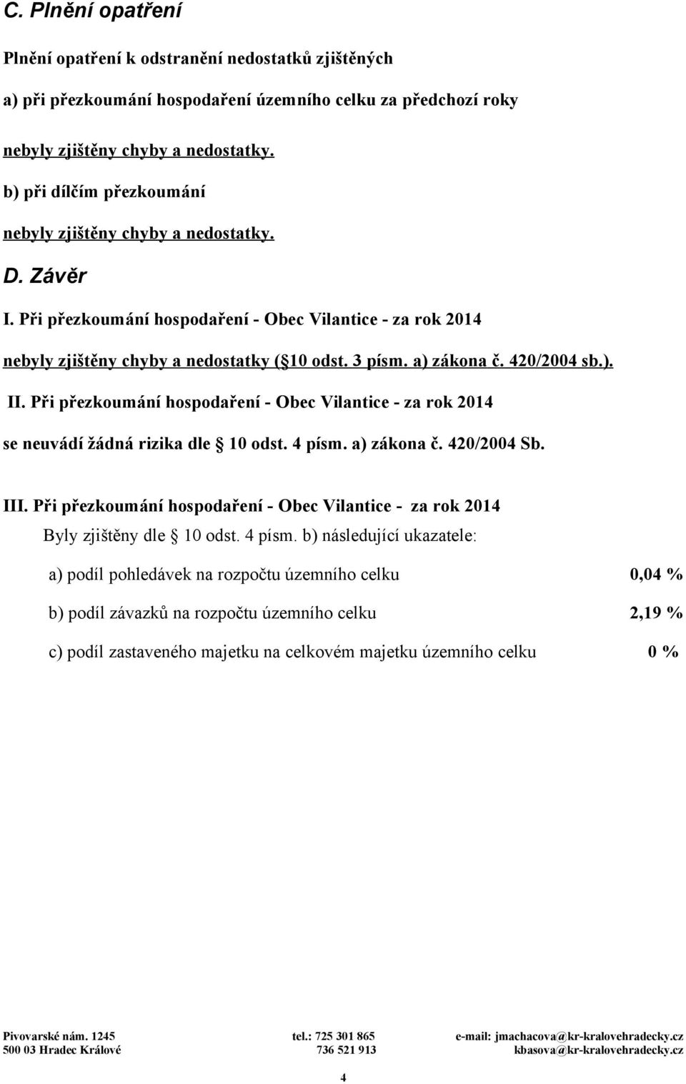 420/2004 sb.). II. Při přezkoumání hospodaření Obec Vilantice za rok 2014 se neuvádí žádná rizika dle 10 odst. 4 písm. a) zákona č. 420/2004 Sb. III.