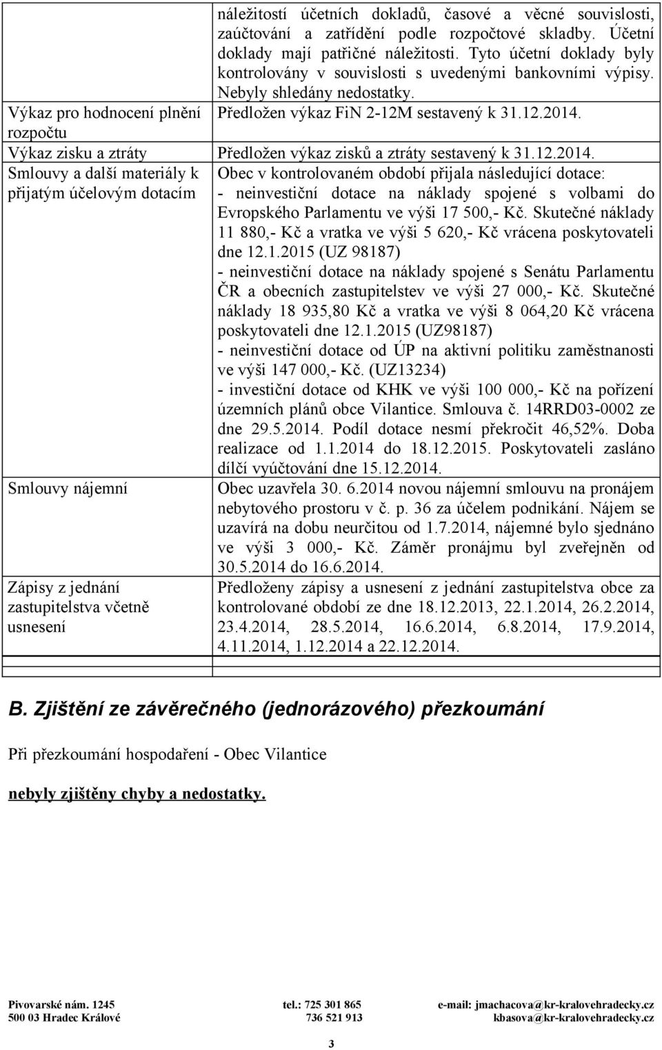 Výkaz pro hodnocení plnění rozpočtu Výkaz zisku a ztráty Předložen výkaz zisků a ztráty sestavený k 31.12.2014.