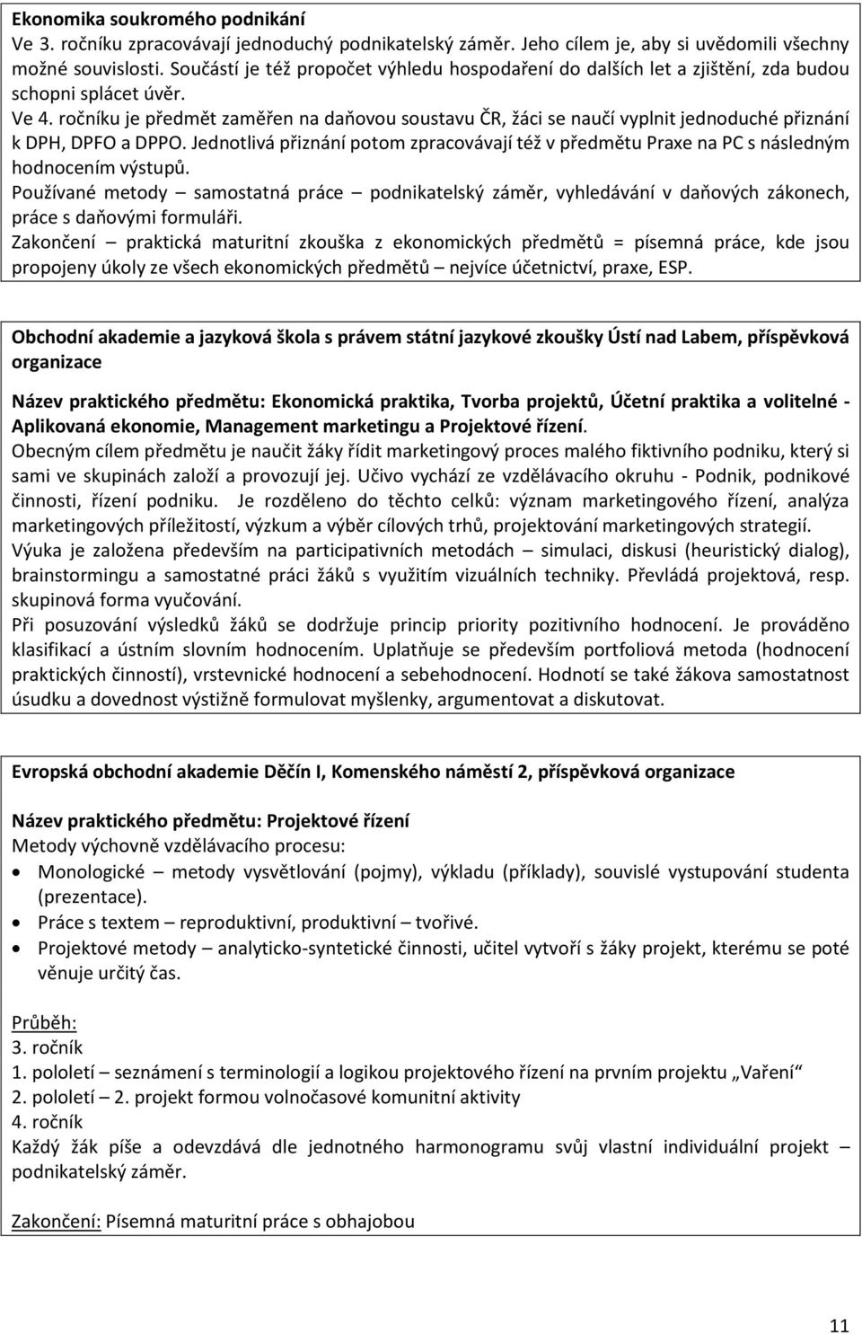 ročníku je předmět zaměřen na daňovou soustavu ČR, žáci se naučí vyplnit jednoduché přiznání k DPH, DPFO a DPPO.