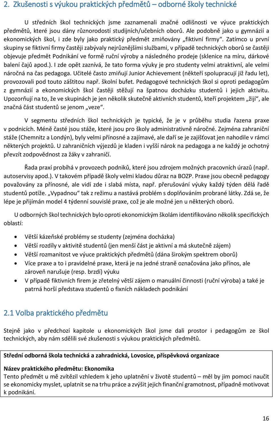 Zatímco u první skupiny se fiktivní firmy častěji zabývaly nejrůznějšími službami, v případě technických oborů se častěji objevuje předmět Podnikání ve formě ruční výroby a následného prodeje