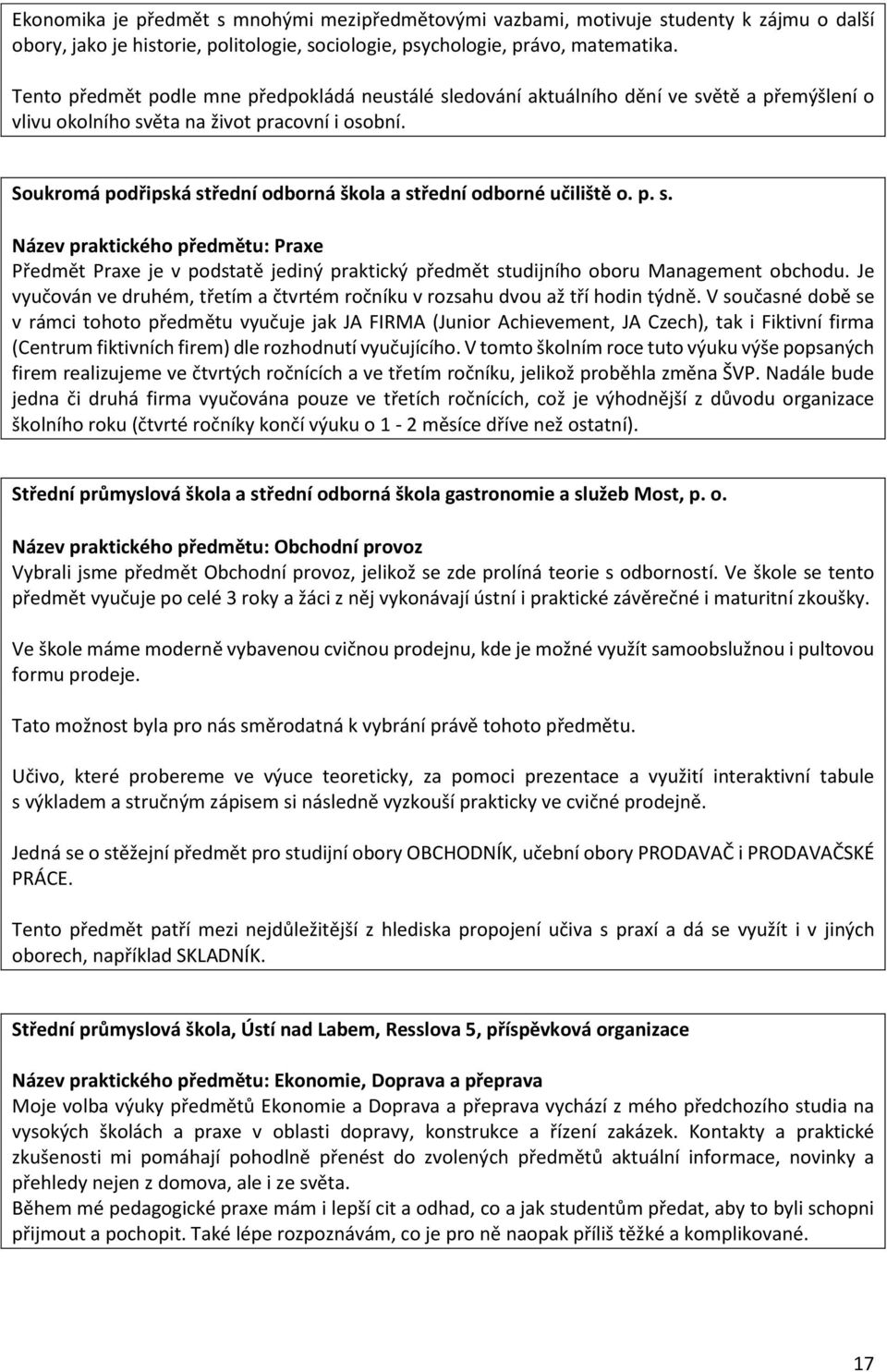 Soukromá podřipská střední odborná škola a střední odborné učiliště o. p. s. Název praktického předmětu: Praxe Předmět Praxe je v podstatě jediný praktický předmět studijního oboru Management obchodu.