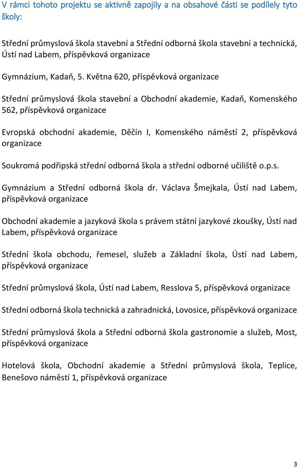 Května 620, příspěvková organizace Střední průmyslová škola stavební a Obchodní akademie, Kadaň, Komenského 562, příspěvková organizace Evropská obchodní akademie, Děčín I, Komenského náměstí 2,