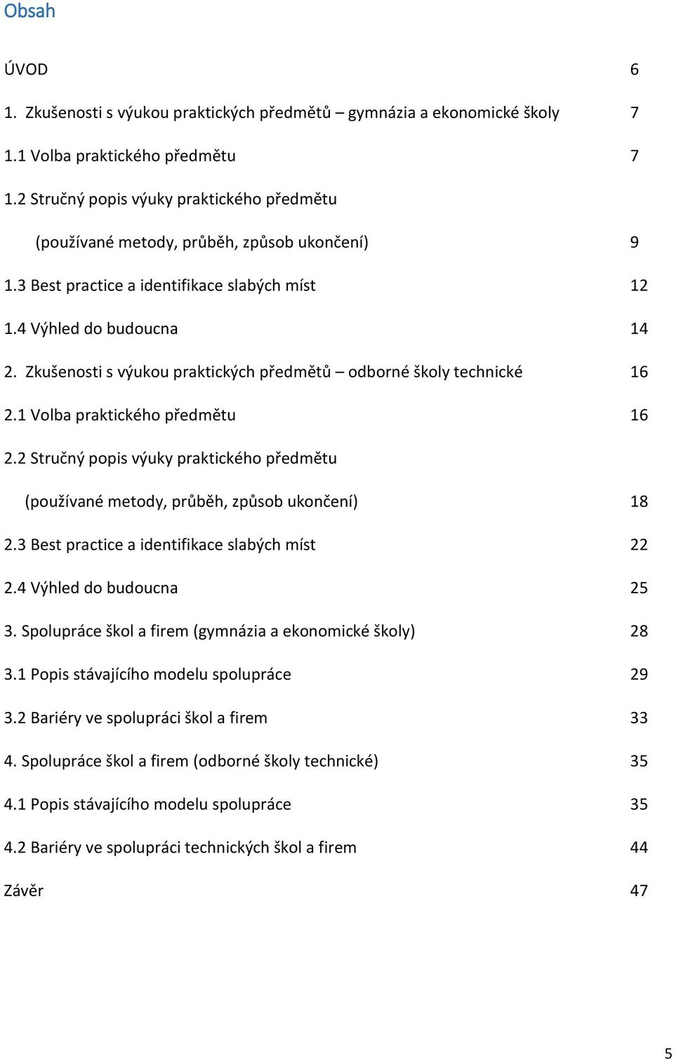 Zkušenosti s výukou praktických předmětů odborné školy technické 16 2.1 Volba praktického předmětu 16 2.2 Stručný popis výuky praktického předmětu (používané metody, průběh, způsob ukončení) 18 2.