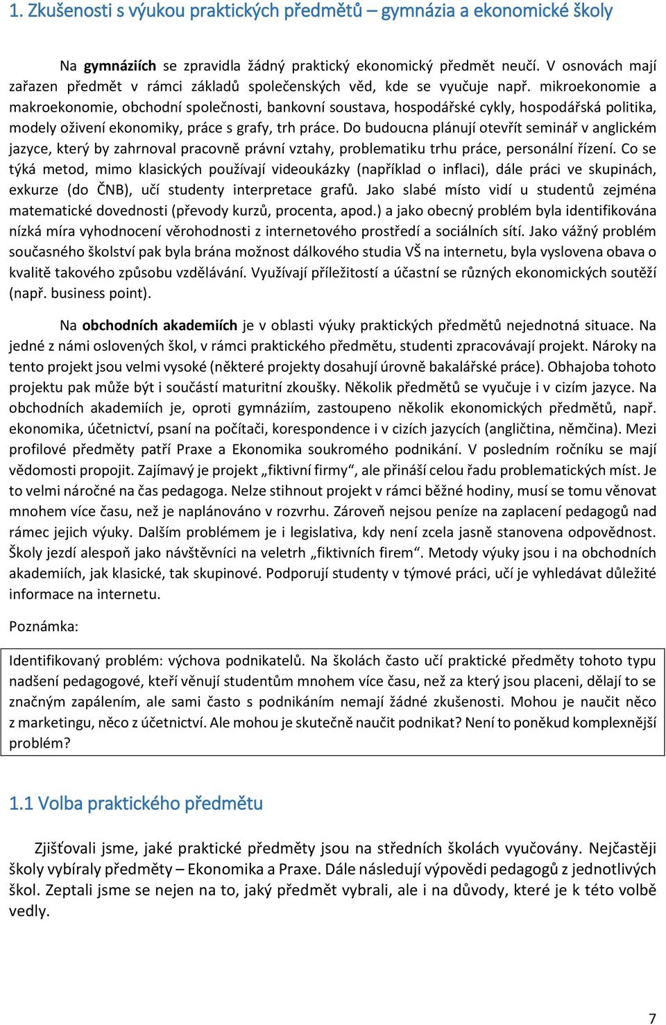 mikroekonomie a makroekonomie, obchodní společnosti, bankovní soustava, hospodářské cykly, hospodářská politika, modely oživení ekonomiky, práce s grafy, trh práce.