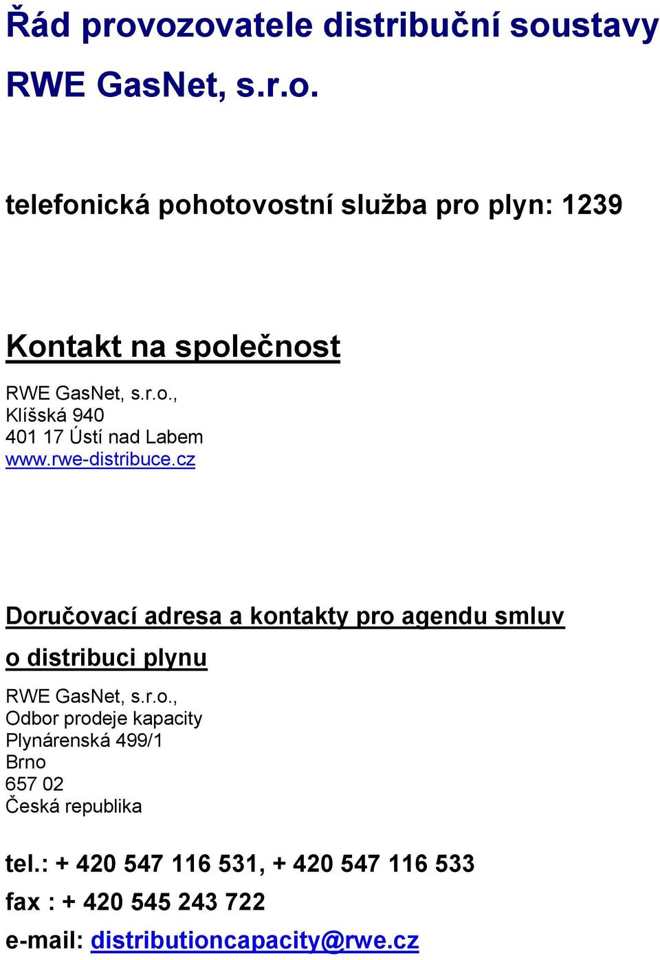 cz Doručovací adresa a kontakty pro agendu smluv o distribuci plynu RWE GasNet, s.r.o., Odbor prodeje kapacity Plynárenská 499/1 Brno 657 02 Česká republika tel.