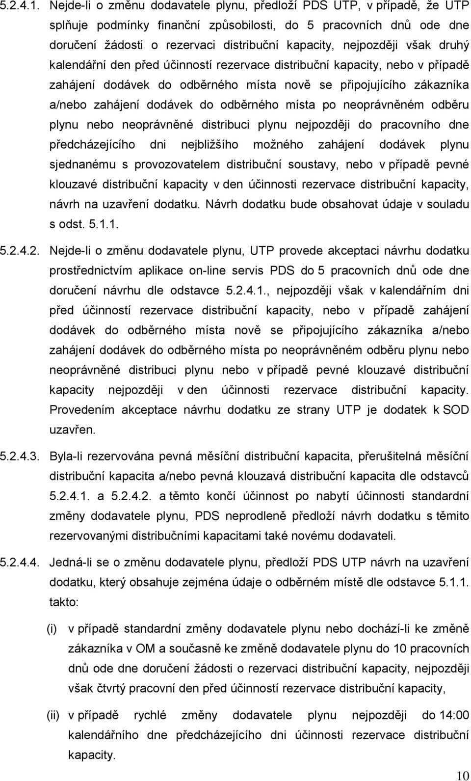 nejpozději však druhý kalendářní den před účinností rezervace distribuční kapacity, nebo v případě zahájení dodávek do odběrného místa nově se připojujícího zákazníka a/nebo zahájení dodávek do