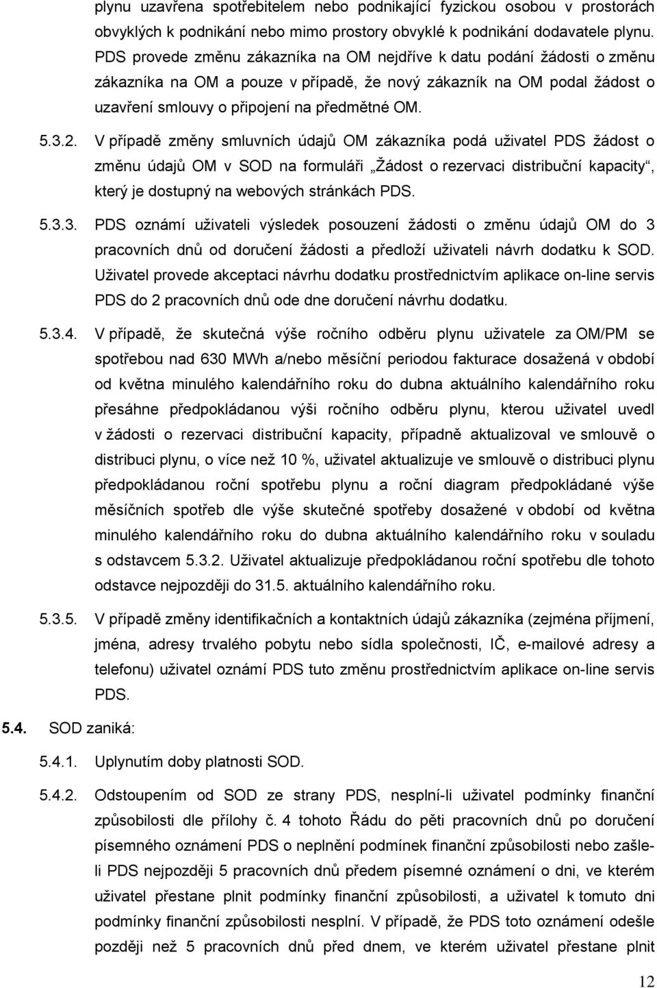 V případě změny smluvních údajů OM zákazníka podá uživatel PDS žádost o změnu údajů OM v SOD na formuláři Žádost o rezervaci distribuční kapacity, který je dostupný na webových stránkách PDS. 5.3.