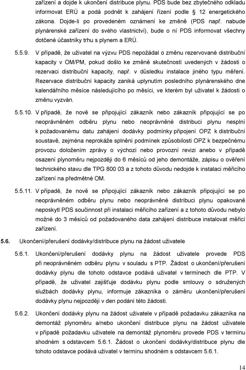 V případě, že uživatel na výzvu PDS nepožádal o změnu rezervované distribuční kapacity v OM/PM, pokud došlo ke změně skutečností uvedených v žádosti o rezervaci distribuční kapacity, např.