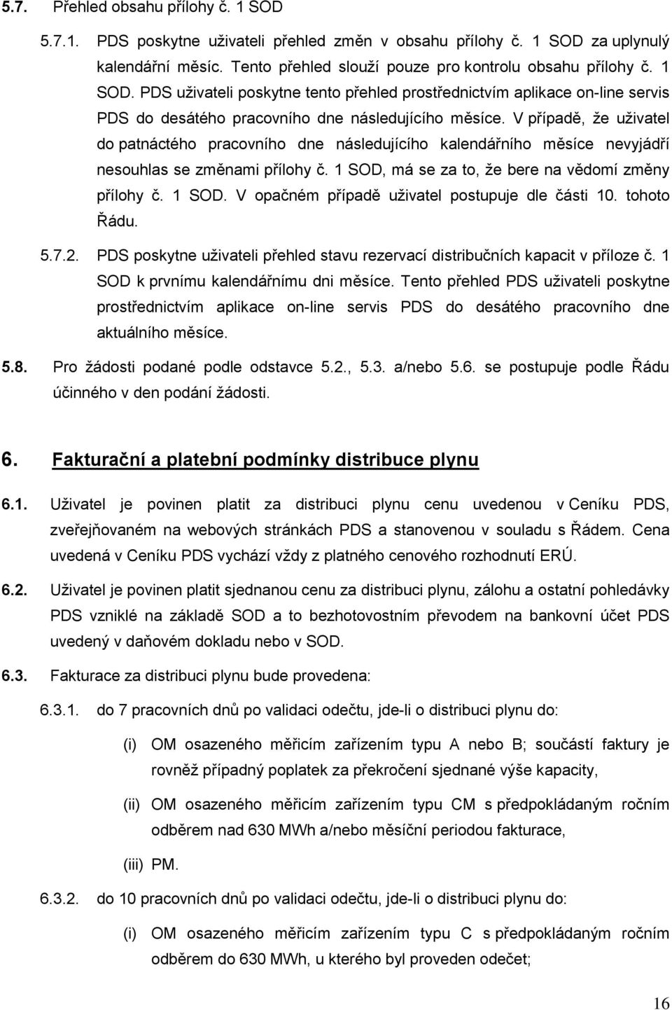 tohoto Řádu. 5.7.2. PDS poskytne uživateli přehled stavu rezervací distribučních kapacit v příloze č. 1 SOD k prvnímu kalendářnímu dni měsíce.