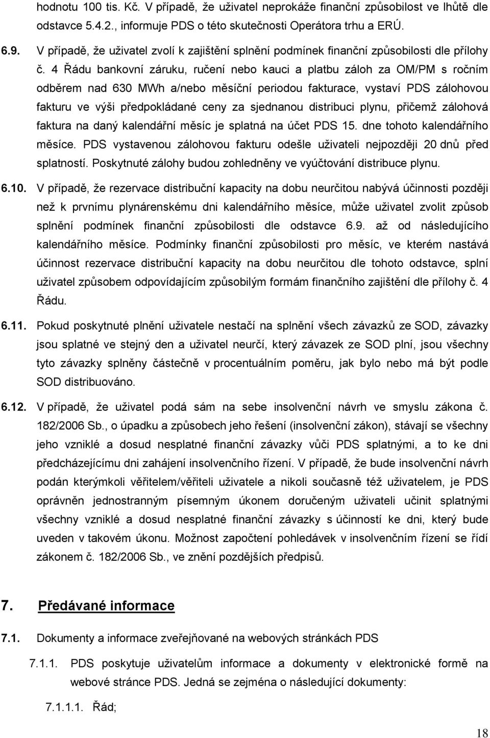 4 Řádu bankovní záruku, ručení nebo kauci a platbu záloh za OM/PM s ročním odběrem nad 630 MWh a/nebo měsíční periodou fakturace, vystaví PDS zálohovou fakturu ve výši předpokládané ceny za sjednanou