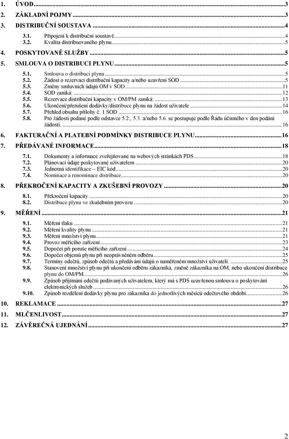 .. 12 5.5. Rezervace distribuční kapacity v OM/PM zaniká:... 13 5.6. Ukončení/přerušení dodávky/distribuce plynu na žádost uživatele... 14 5.7. Přehled obsahu přílohy č. 1 SOD... 16 5.8.