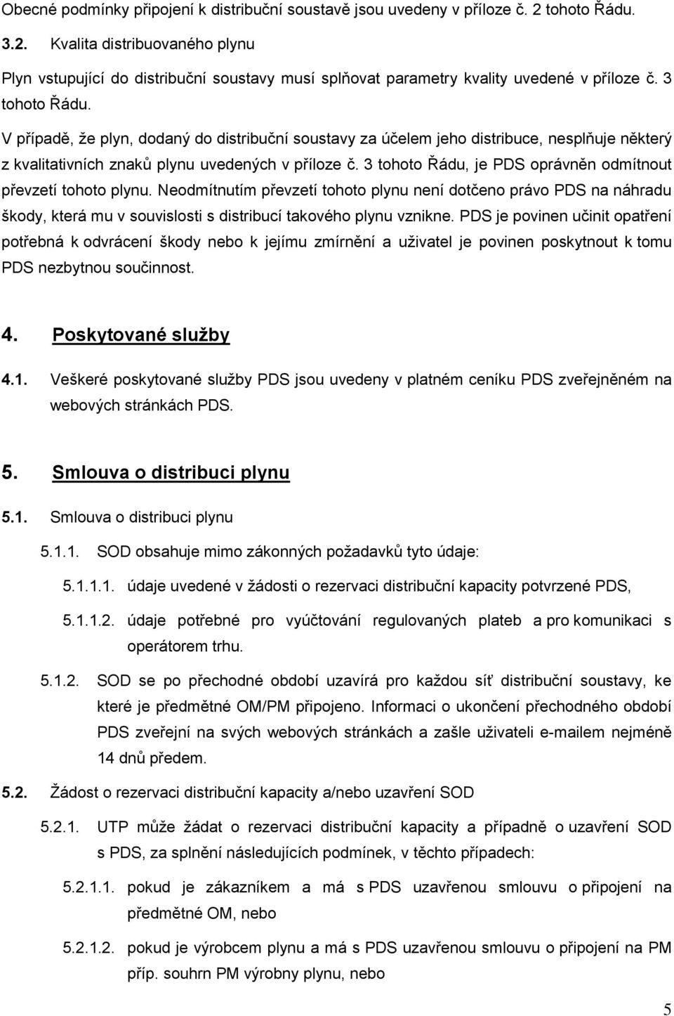 3 tohoto Řádu, je PDS oprávněn odmítnout převzetí tohoto plynu. Neodmítnutím převzetí tohoto plynu není dotčeno právo PDS na náhradu škody, která mu v souvislosti s distribucí takového plynu vznikne.