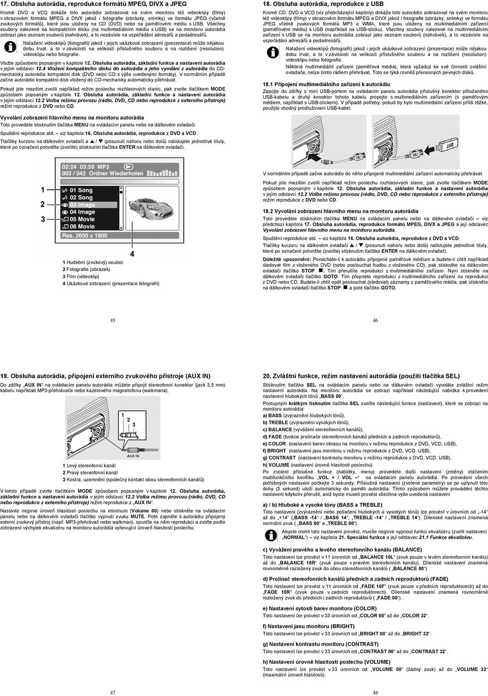 Všechny soubory nalezené na kompaktním disku (na multimediálním médiu s USB) se na monitoru autorádia zobrazí jako seznam souborů (nahrávek), a to nezávisle na uspořádání adresářů a podadresářů.