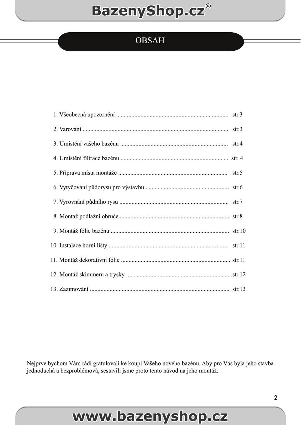 Montáž fólie bazénu... str.10 10. Instalace horní lišty... str.11 11. Montáž dekorativní fólie... str.11 12. Montáž skimmeru a trysky...str.12 13.