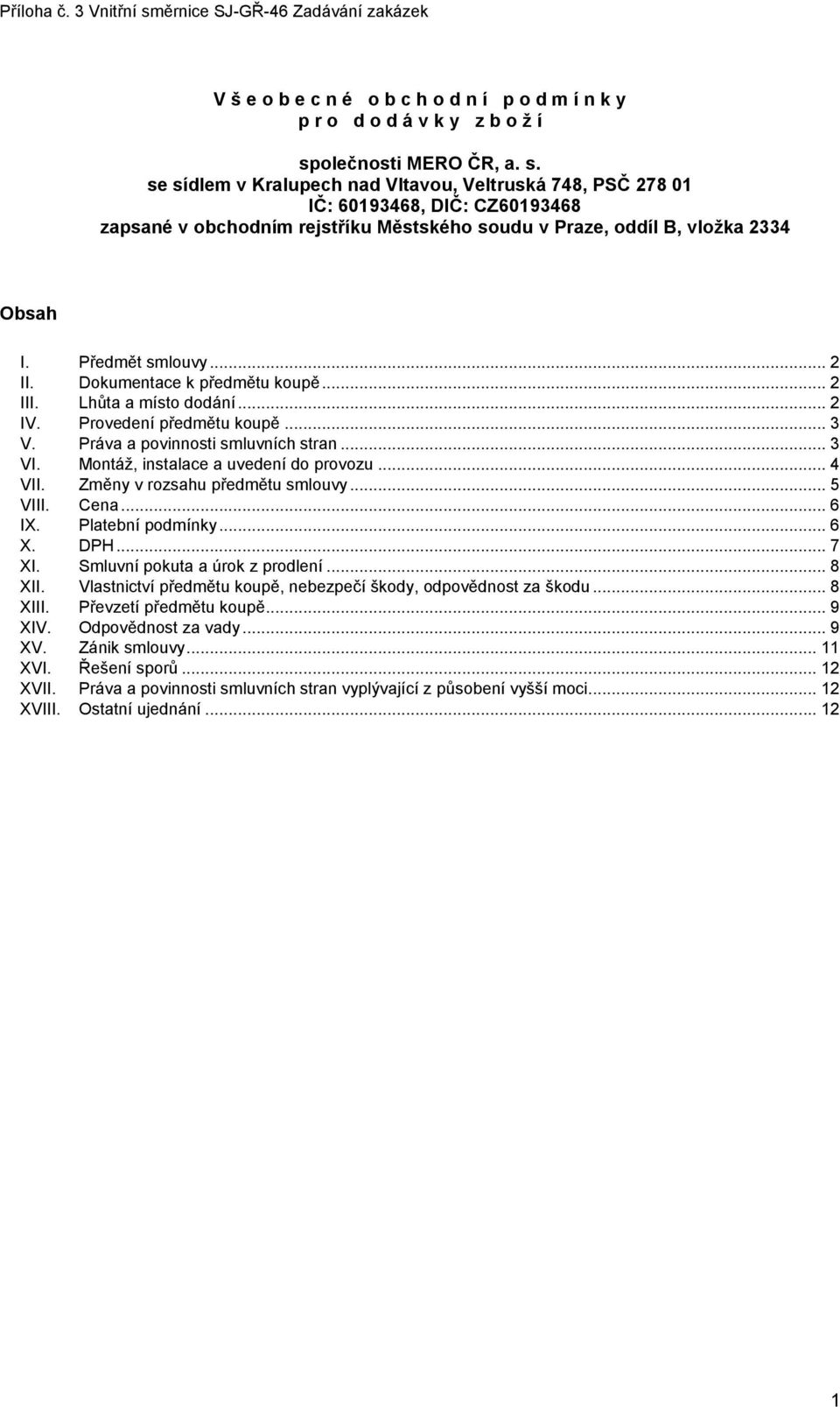 Předmět smlouvy... 2 II. Dokumentace k předmětu koupě... 2 III. Lhůta a místo dodání... 2 IV. Provedení předmětu koupě... 3 V. Práva a povinnosti smluvních stran... 3 VI.
