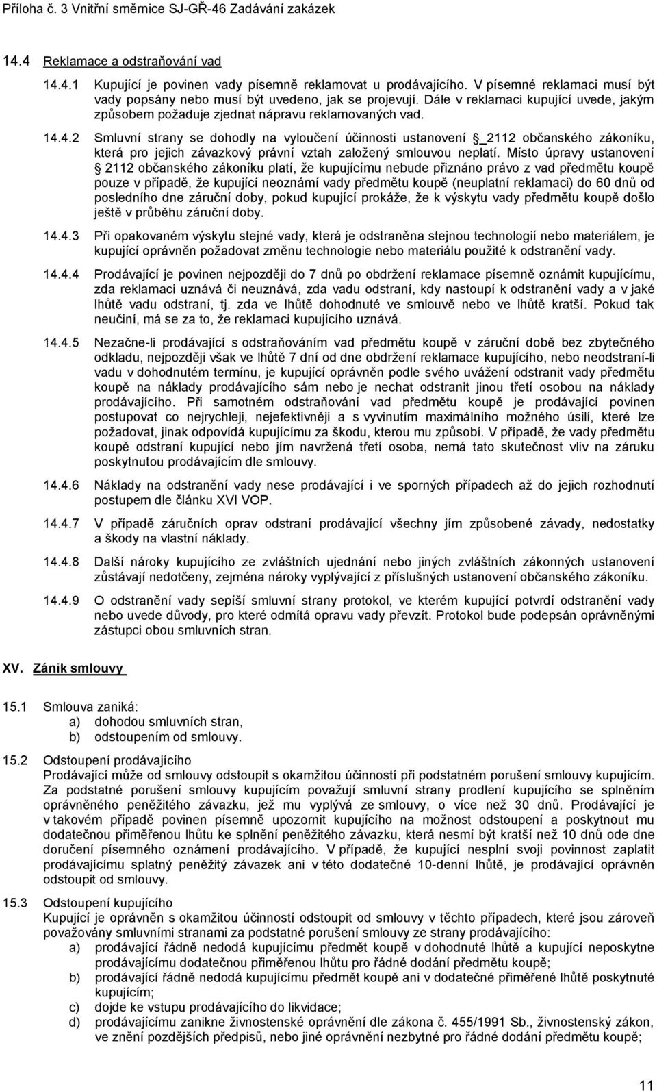 4.2 Smluvní strany se dohodly na vyloučení účinnosti ustanovení _2112 občanského zákoníku, která pro jejich závazkový právní vztah založený smlouvou neplatí.