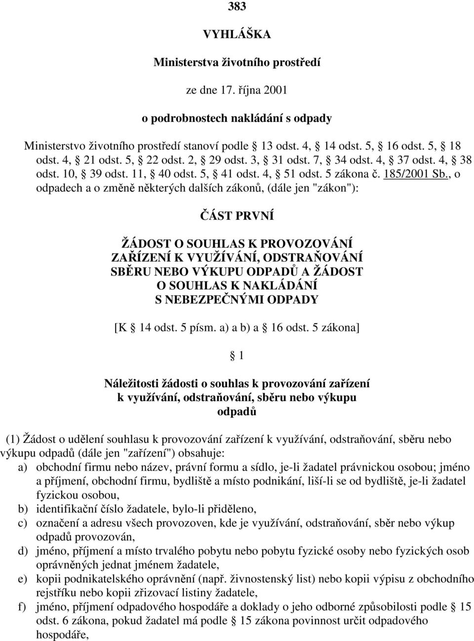 , o odpadech a o změně některých dalších zákonů, (dále jen "zákon"): ČÁST PRVNÍ ŽÁDOST O SOUHLAS K PROVOZOVÁNÍ ZAŘÍZENÍ K VYUŽÍVÁNÍ, ODSTRAŇOVÁNÍ SBĚRU NEBO VÝKUPU ODPADŮ A ŽÁDOST O SOUHLAS K