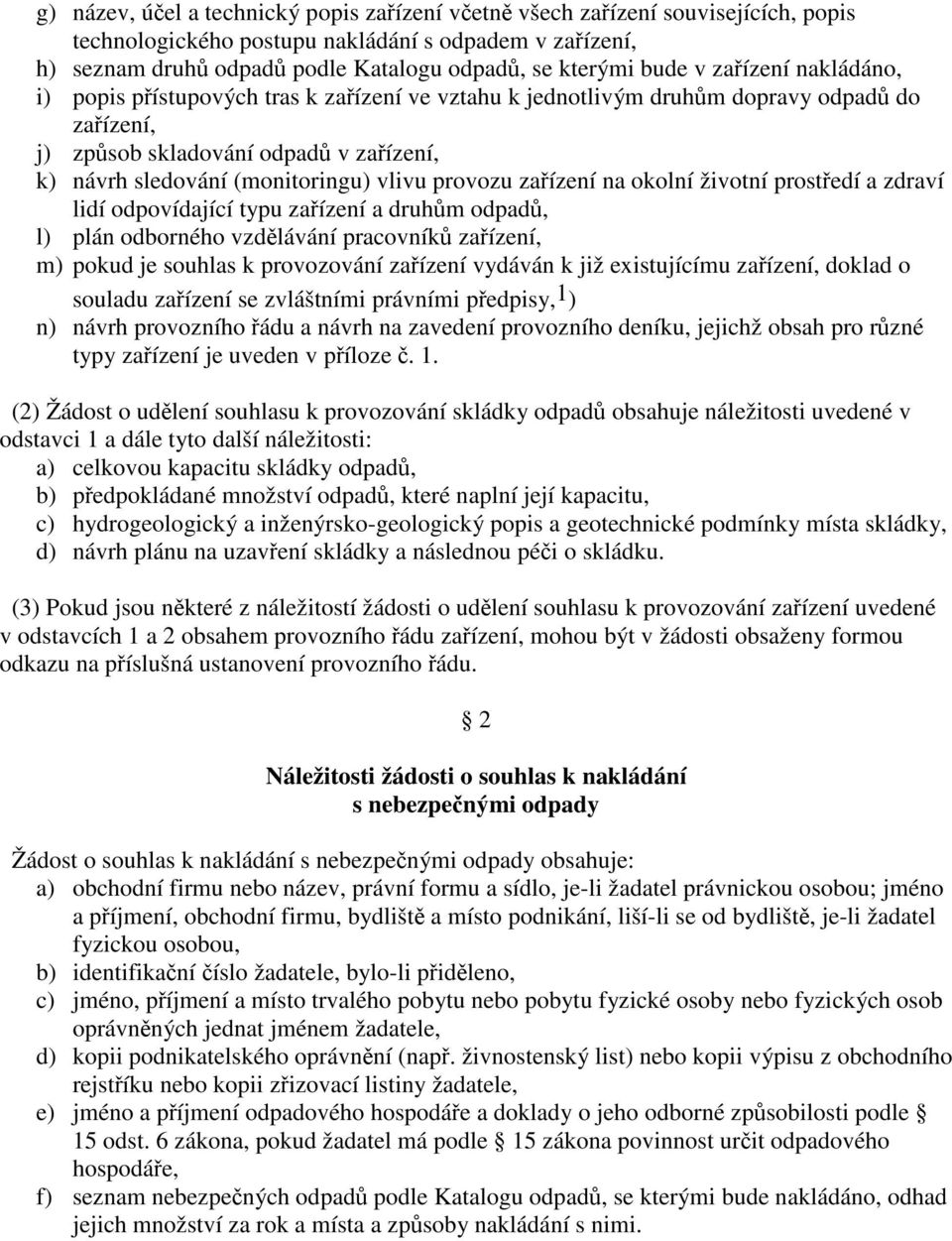 vlivu provozu zařízení na okolní životní prostředí a zdraví lidí odpovídající typu zařízení a druhům odpadů, l) plán odborného vzdělávání pracovníků zařízení, m) pokud je souhlas k provozování