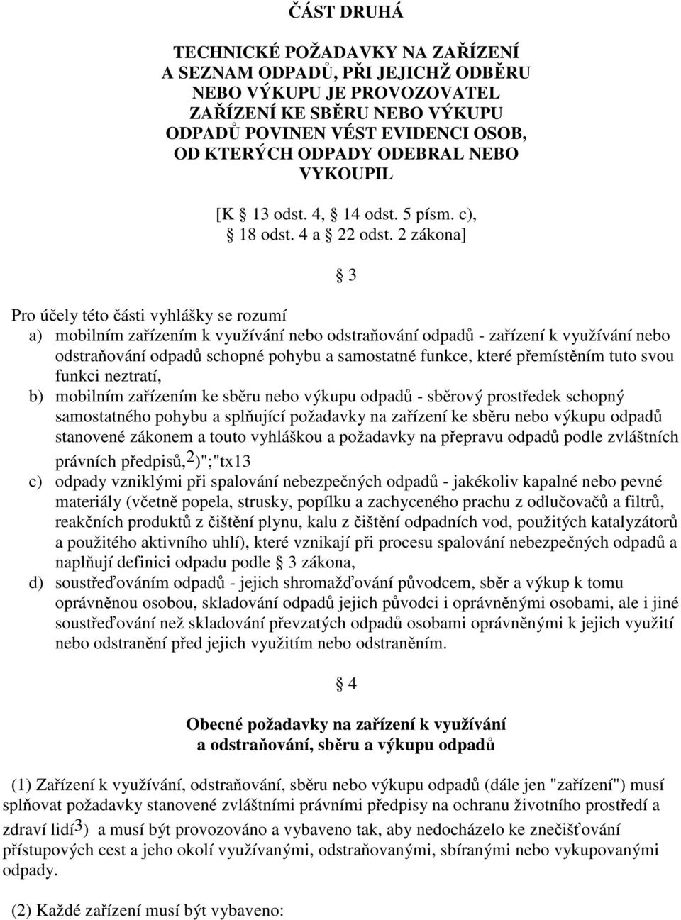 2 zákona] 3 Pro účely této části vyhlášky se rozumí a) mobilním zařízením k využívání nebo odstraňování odpadů - zařízení k využívání nebo odstraňování odpadů schopné pohybu a samostatné funkce,