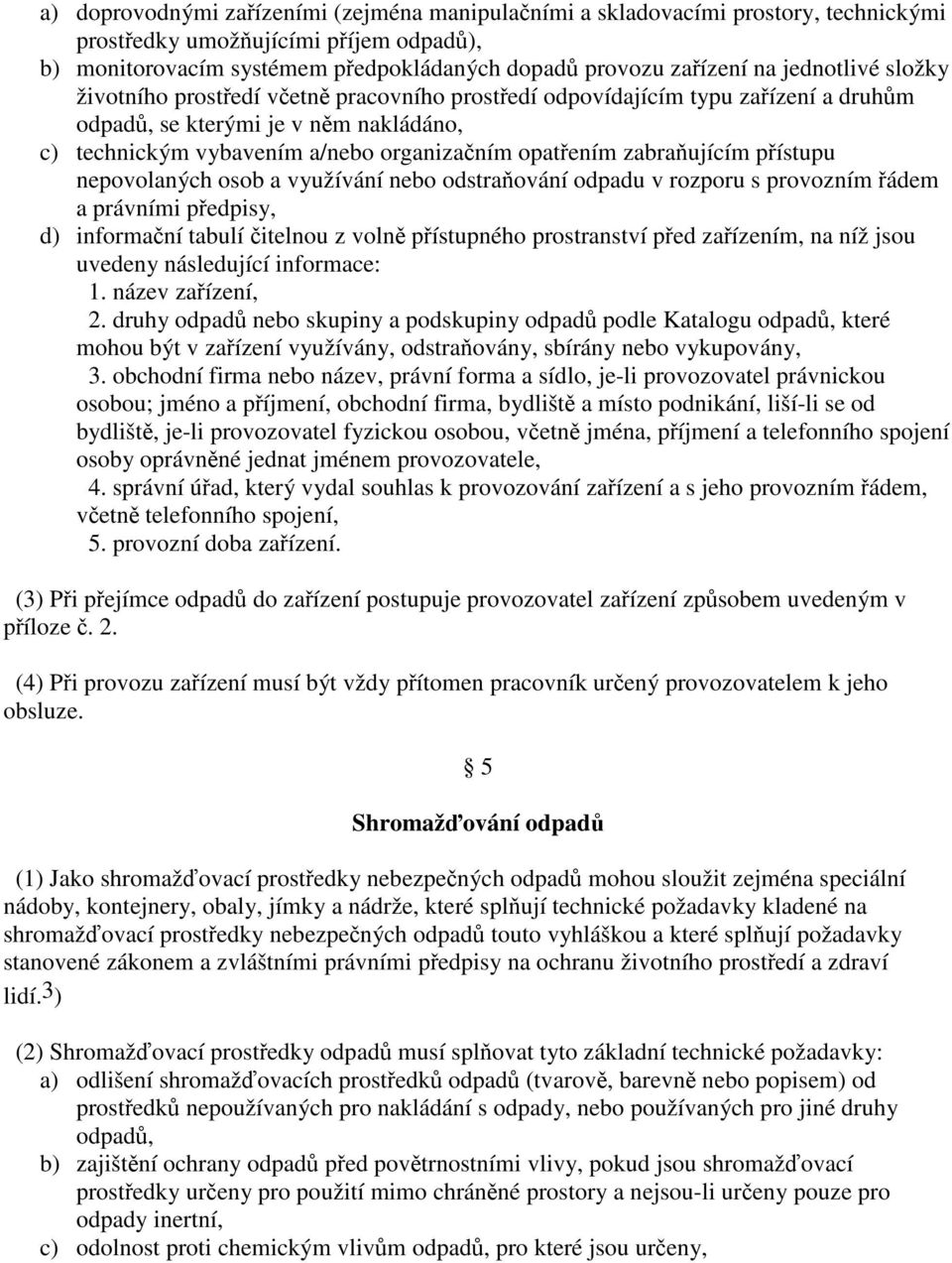 zabraňujícím přístupu nepovolaných osob a využívání nebo odstraňování odpadu v rozporu s provozním řádem a právními předpisy, d) informační tabulí čitelnou z volně přístupného prostranství před