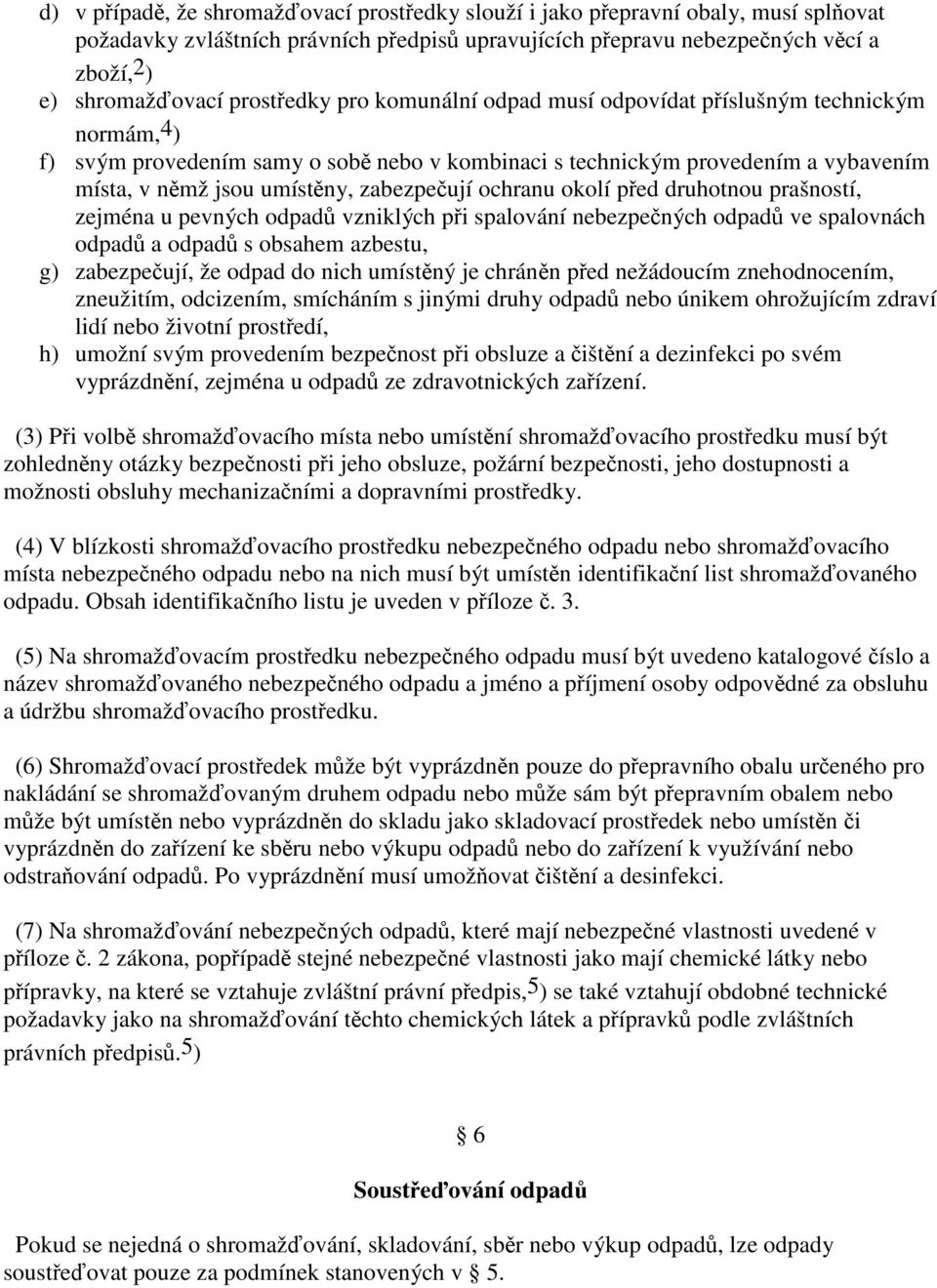 zabezpečují ochranu okolí před druhotnou prašností, zejména u pevných odpadů vzniklých při spalování nebezpečných odpadů ve spalovnách odpadů a odpadů s obsahem azbestu, g) zabezpečují, že odpad do