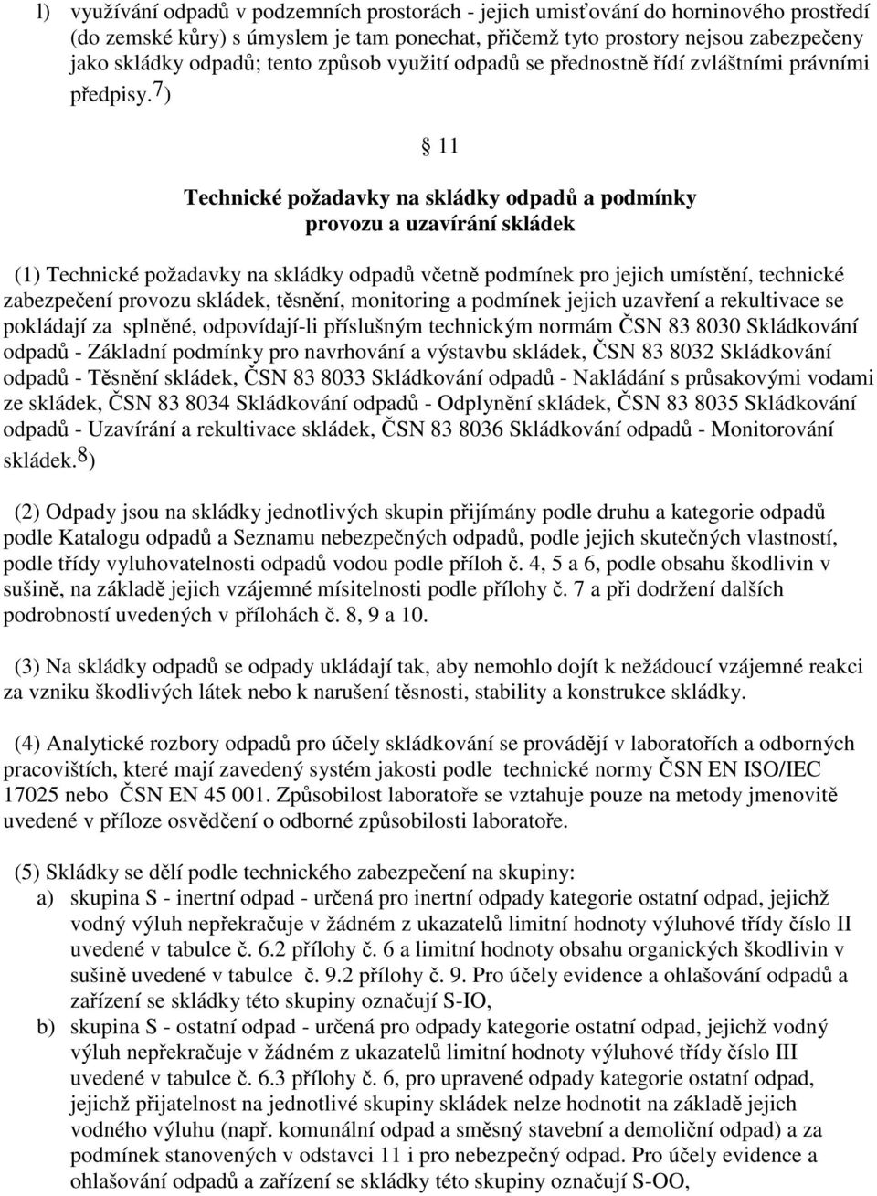 7 ) 11 Technické požadavky na skládky odpadů a podmínky provozu a uzavírání skládek (1) Technické požadavky na skládky odpadů včetně podmínek pro jejich umístění, technické zabezpečení provozu