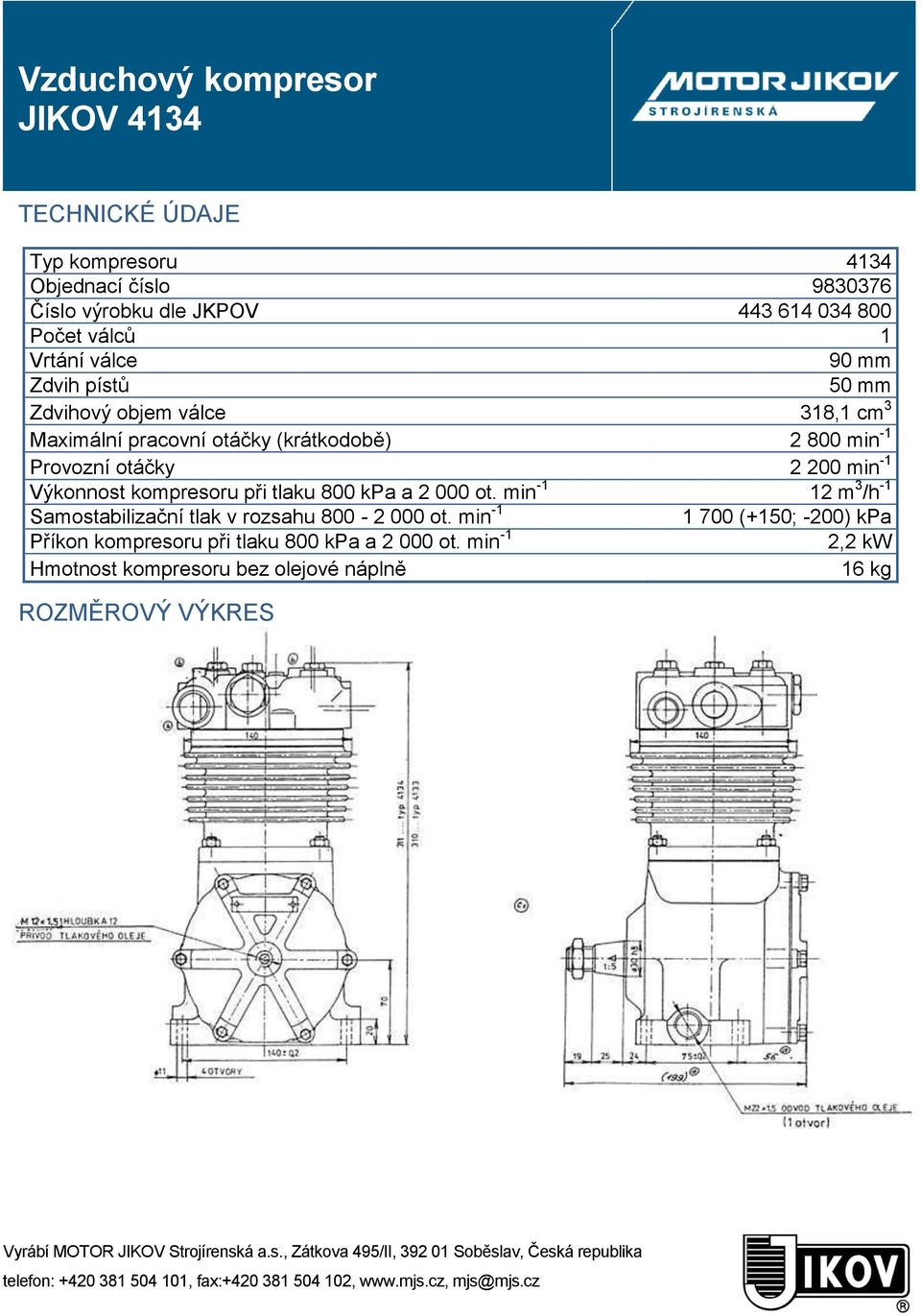 otáčky 2 200 min -1 Výkonnost kompresoru při tlaku 800 kpa a 2 000 ot. min -1 12 m 3 /h -1 Samostabilizační tlak v rozsahu 800-2 000 ot.