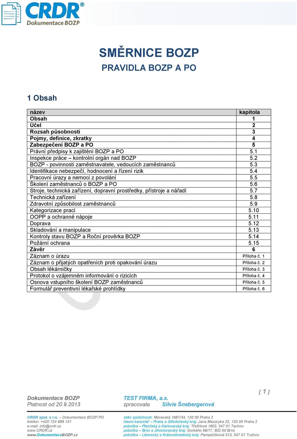 5 Školení zaměstnanců o BOZP a PO 5.6 Stroje, technická zařízení, dopravní prostředky, přístroje a nářadí 5.7 Technická zařízení 5.8 Zdravotní způsobilost zaměstnanců 5.9 Kategorizace prací 5.