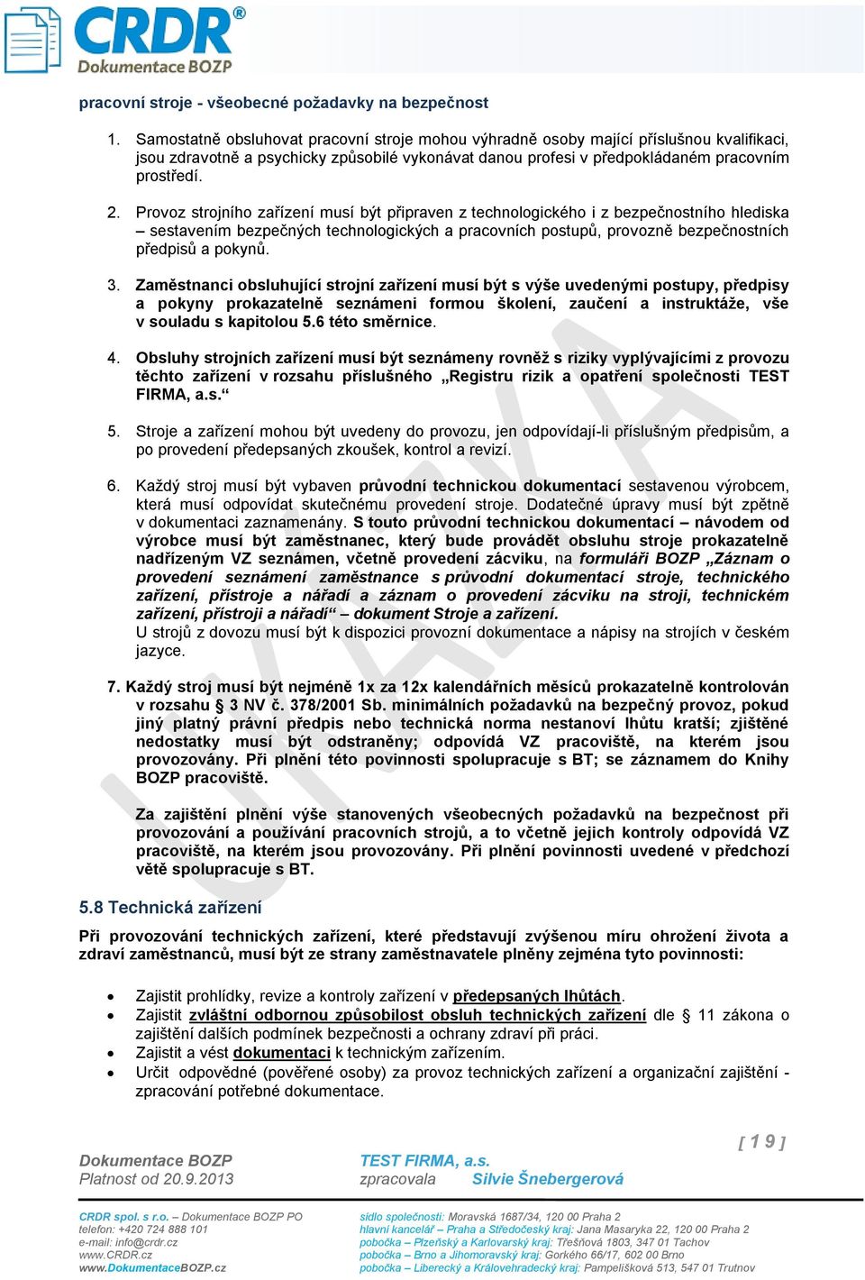 Provoz strojního zařízení musí být připraven z technologického i z bezpečnostního hlediska sestavením bezpečných technologických a pracovních postupů, provozně bezpečnostních předpisů a pokynů. 3.