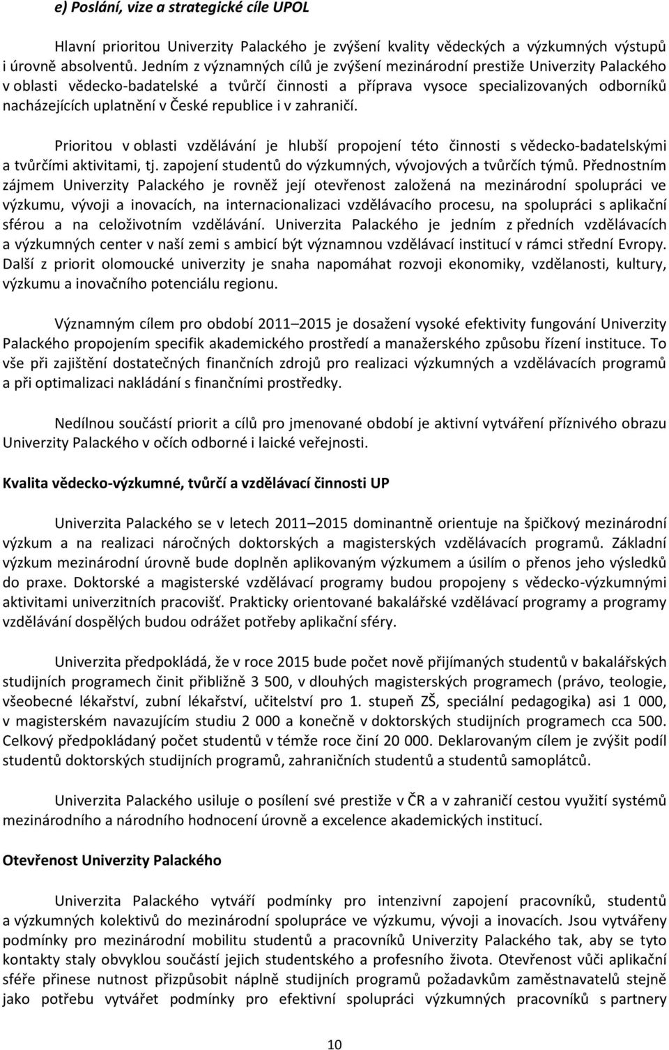 České republice i v zahraničí. Prioritou v oblasti vzdělávání je hlubší propojení této činnosti s vědecko-badatelskými a tvůrčími aktivitami, tj.